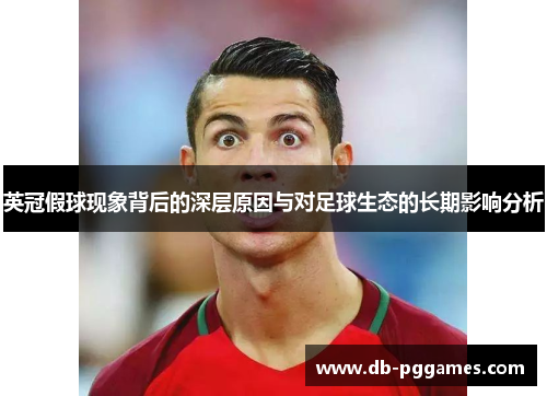 英冠假球现象背后的深层原因与对足球生态的长期影响分析 英冠假球现象背后的深层原因与对足球生态的长期影响分析