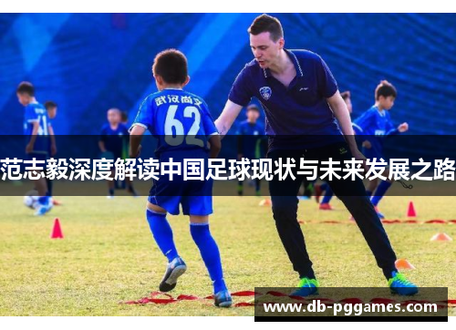 范志毅深度解读中国足球现状与未来发展之路 范志毅深度解读中国足球现状与未来发展之路