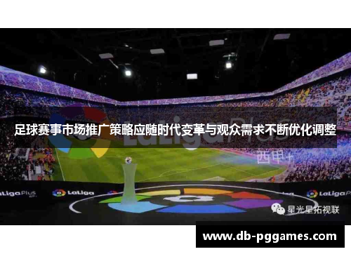 足球赛事市场推广策略应随时代变革与观众需求不断优化调整 足球赛事市场推广策略应随时代变革与观众需求不断优化调整