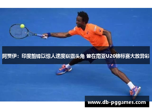 阿贾伊:印度前锋以惊人速度崭露头角 曾在南亚U20锦标赛大放异彩 阿贾伊:印度前锋以惊人速度崭露头角 曾在南亚U20锦标赛大放异彩