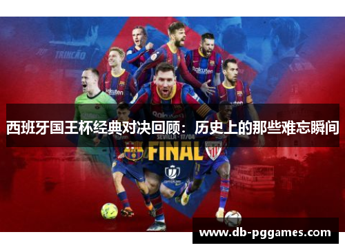 西班牙国王杯经典对决回顾:历史上的那些难忘瞬间 西班牙国王杯经典对决回顾:历史上的那些难忘瞬间