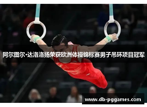 阿尔图尔·达洛洛扬荣获欧洲体操锦标赛男子吊环项目冠军 阿尔图尔·达洛洛扬荣获欧洲体操锦标赛男子吊环项目冠军