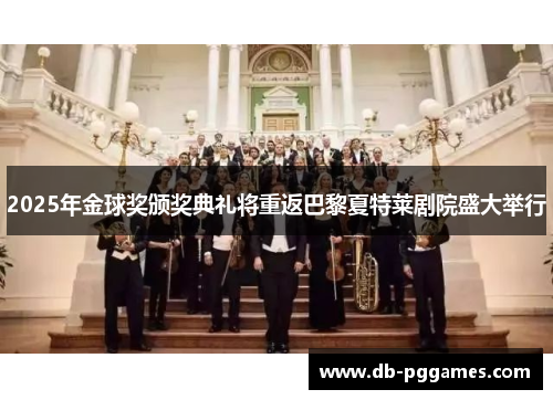 2025年金球奖颁奖典礼将重返巴黎夏特莱剧院盛大举行 2025年金球奖颁奖典礼将重返巴黎夏特莱剧院盛大举行