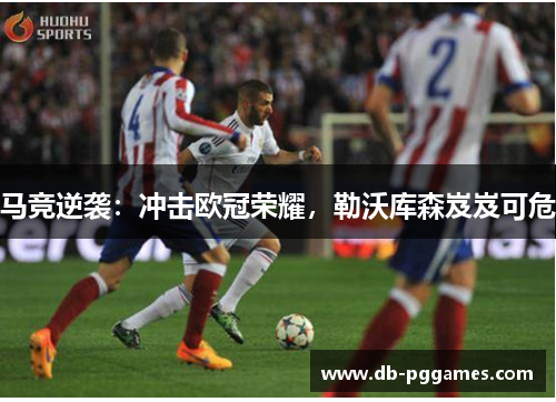 马竞逆袭：冲击欧冠荣耀，勒沃库森岌岌可危